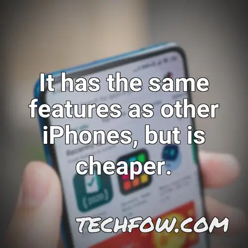 it has the same features as other iphones but is cheaper