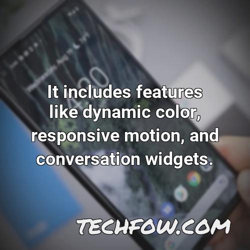 it includes features like dynamic color responsive motion and conversation widgets