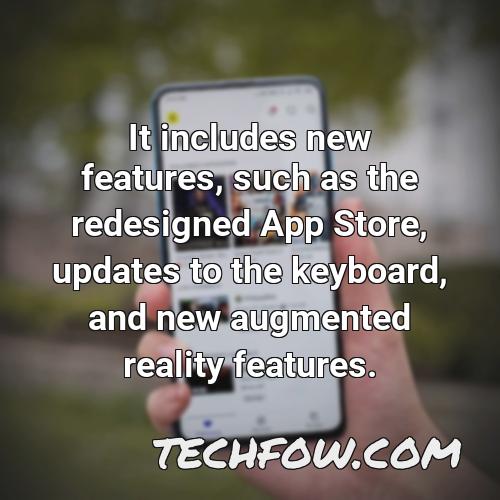 it includes new features such as the redesigned app store updates to the keyboard and new augmented reality features