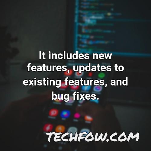 it includes new features updates to existing features and bug