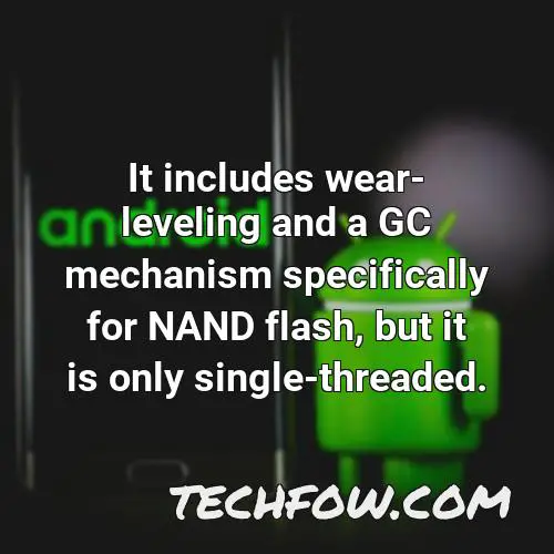 it includes wear leveling and a gc mechanism specifically for nand flash but it is only single threaded