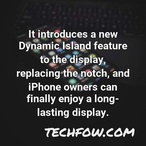 it introduces a new dynamic island feature to the display replacing the notch and iphone owners can finally enjoy a long lasting display