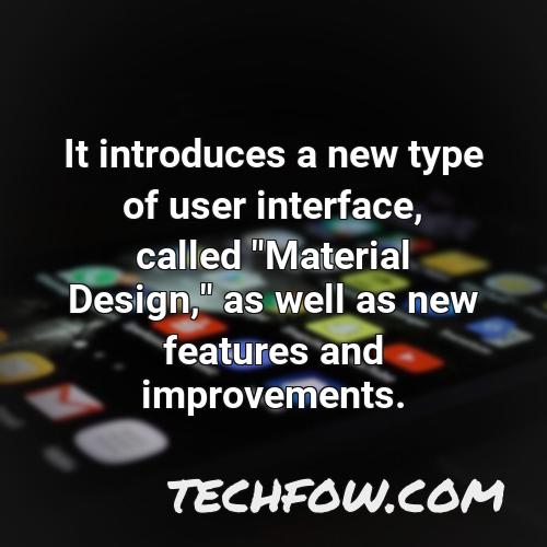 it introduces a new type of user interface called material design as well as new features and improvements