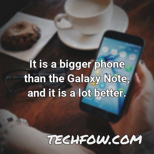 it is a bigger phone than the galaxy note and it is a lot better