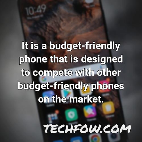 it is a budget friendly phone that is designed to compete with other budget friendly phones on the market