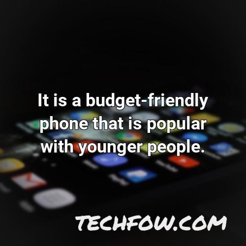 it is a budget friendly phone that is popular with younger people 1