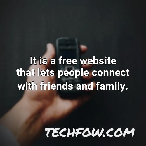 it is a free website that lets people connect with friends and family