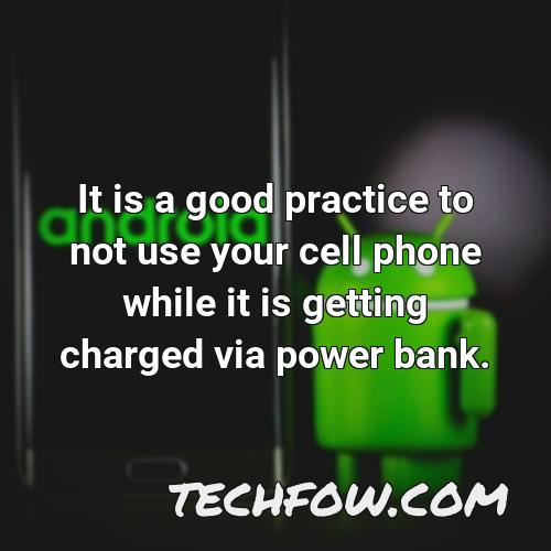 it is a good practice to not use your cell phone while it is getting charged via power bank