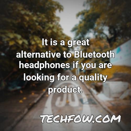 it is a great alternative to bluetooth headphones if you are looking for a quality product