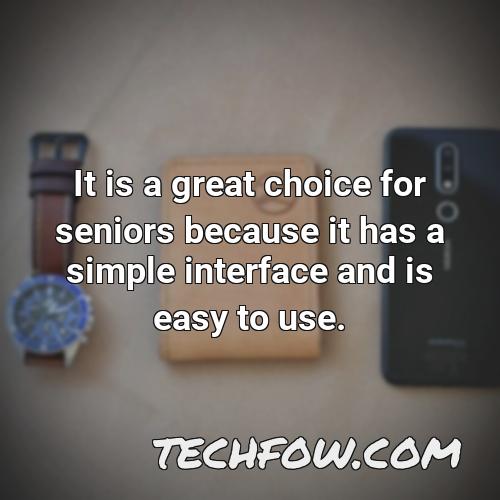 it is a great choice for seniors because it has a simple interface and is easy to use