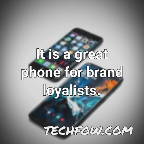 it is a great phone for brand loyalists
