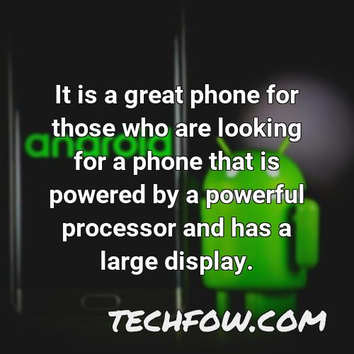 it is a great phone for those who are looking for a phone that is powered by a powerful processor and has a large display