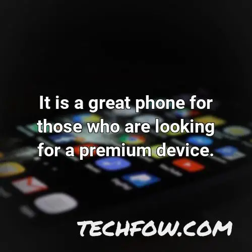 it is a great phone for those who are looking for a premium device