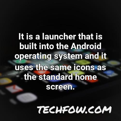 it is a launcher that is built into the android operating system and it uses the same icons as the standard home screen