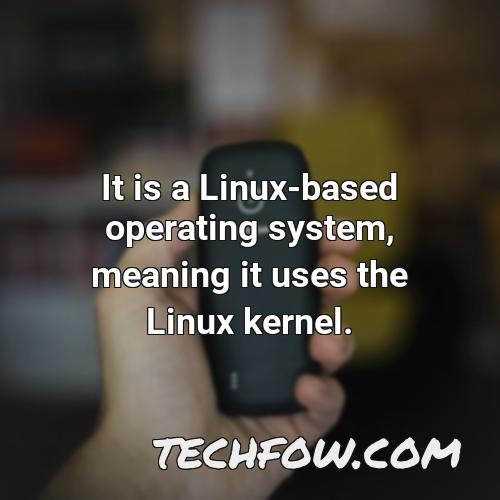it is a linux based operating system meaning it uses the linux kernel