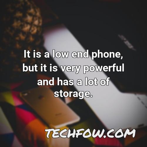 it is a low end phone but it is very powerful and has a lot of storage