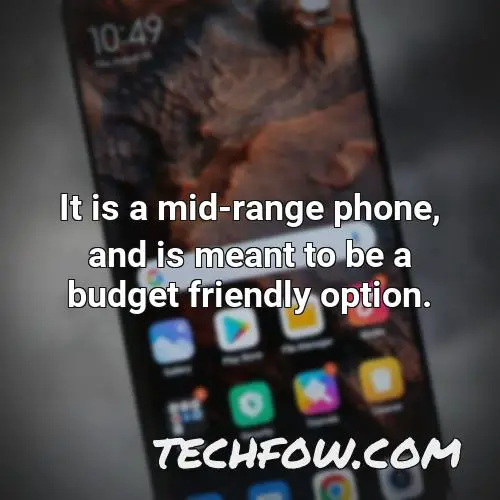 it is a mid range phone and is meant to be a budget friendly option