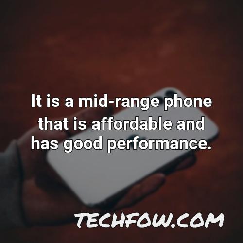 it is a mid range phone that is affordable and has good performance