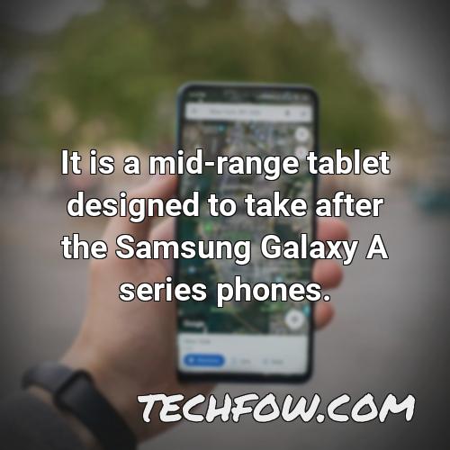 it is a mid range tablet designed to take after the samsung galaxy a series phones