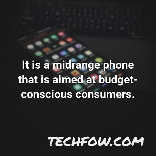 it is a midrange phone that is aimed at budget conscious consumers