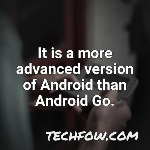 it is a more advanced version of android than android go