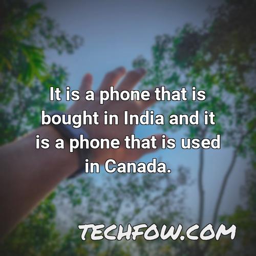 it is a phone that is bought in india and it is a phone that is used in canada