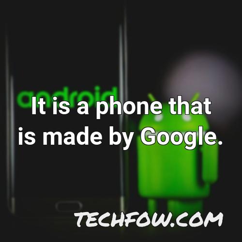 it is a phone that is made by google
