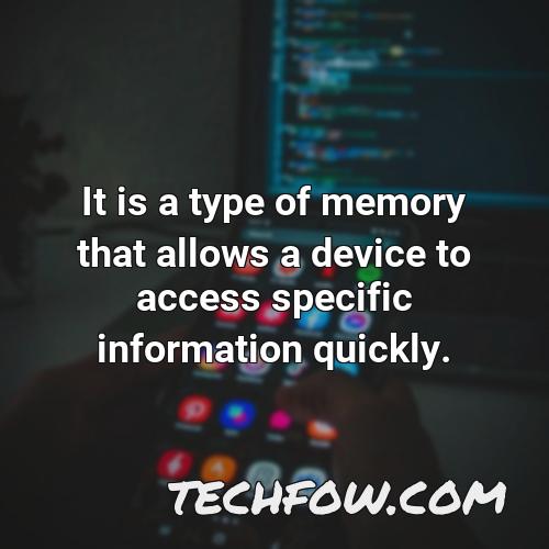 it is a type of memory that allows a device to access specific information quickly