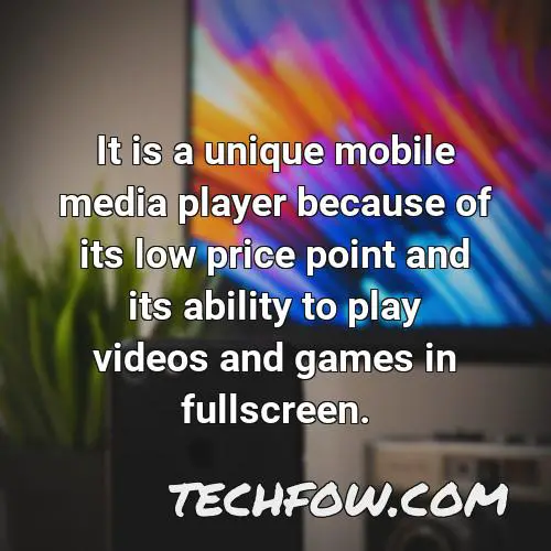 it is a unique mobile media player because of its low price point and its ability to play videos and games in fullscreen
