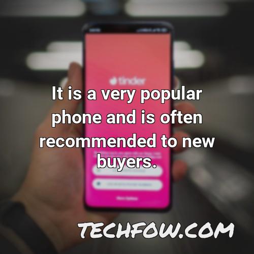 it is a very popular phone and is often recommended to new buyers