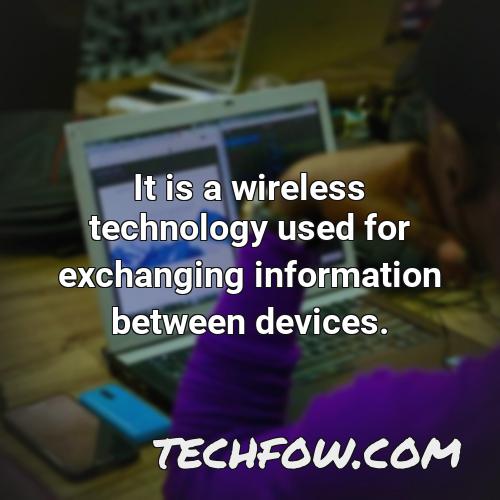 it is a wireless technology used for exchanging information between devices