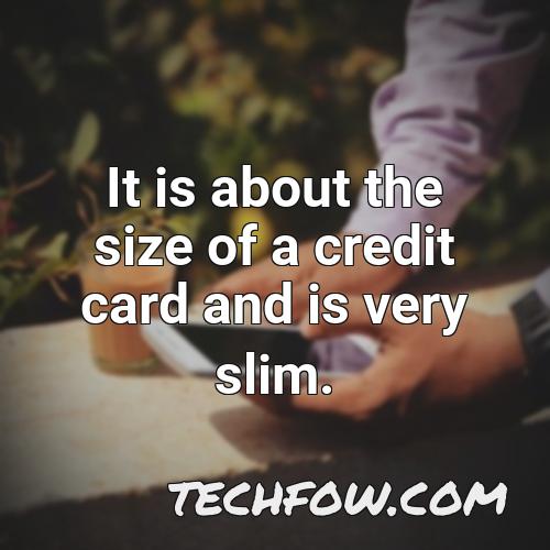 it is about the size of a credit card and is very slim