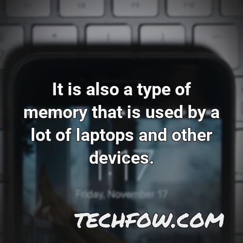 it is also a type of memory that is used by a lot of laptops and other devices