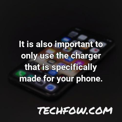 it is also important to only use the charger that is specifically made for your phone