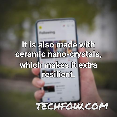 it is also made with ceramic nano crystals which makes it extra resilient