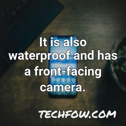 it is also waterproof and has a front facing camera