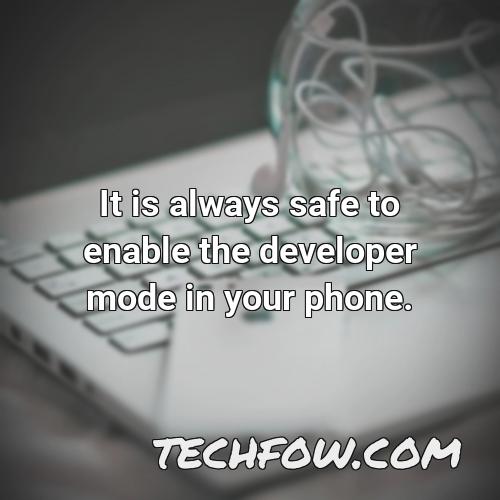 it is always safe to enable the developer mode in your phone