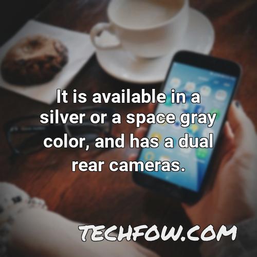 it is available in a silver or a space gray color and has a dual rear cameras