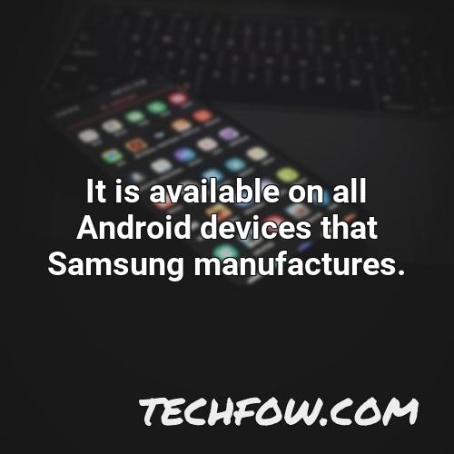 it is available on all android devices that samsung manufactures