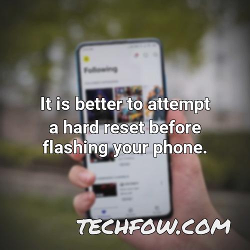 it is better to attempt a hard reset before flashing your phone