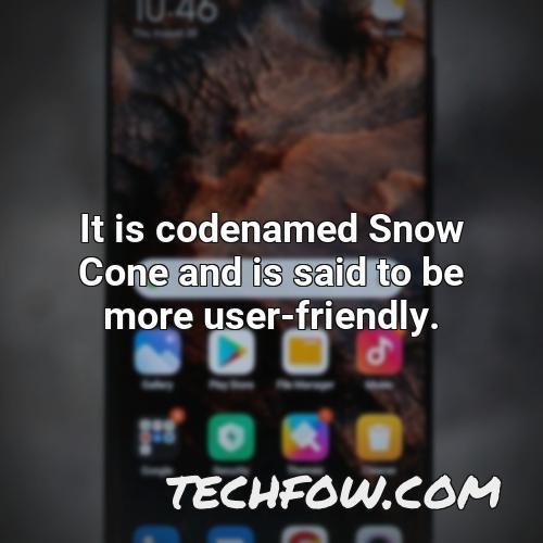 it is codenamed snow cone and is said to be more user friendly