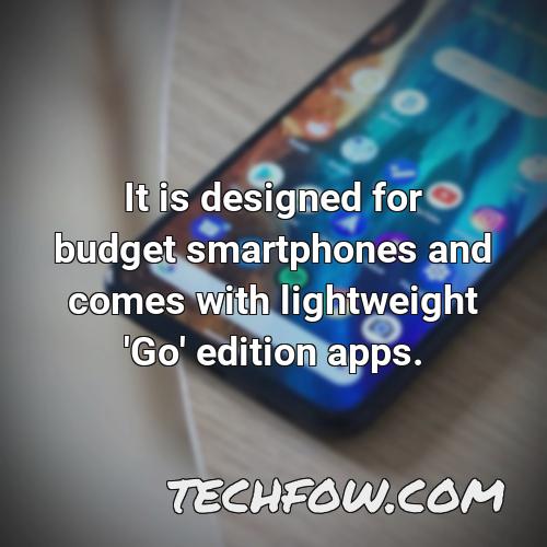 it is designed for budget smartphones and comes with lightweight go edition apps