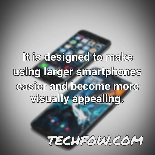 it is designed to make using larger smartphones easier and become more visually appealing 1