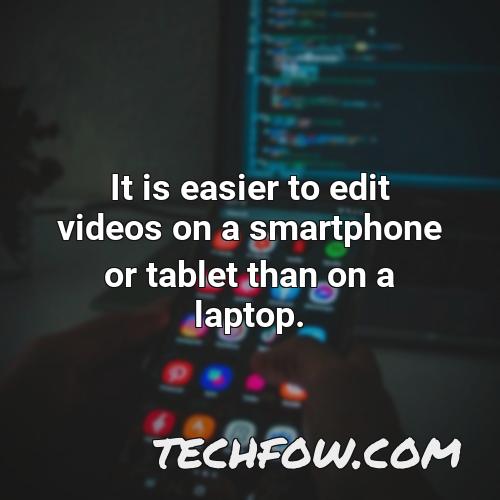 it is easier to edit videos on a smartphone or tablet than on a laptop