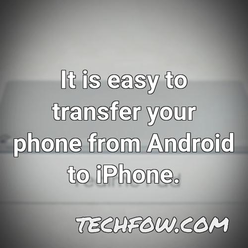 it is easy to transfer your phone from android to iphone