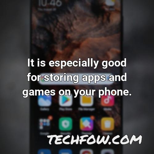 it is especially good for storing apps and games on your phone