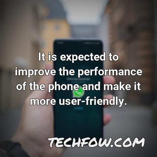 it is expected to improve the performance of the phone and make it more user friendly