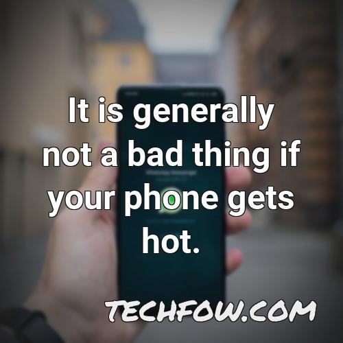it is generally not a bad thing if your phone gets hot