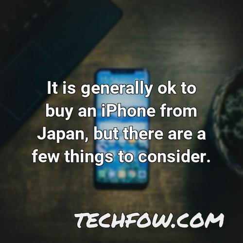 it is generally ok to buy an iphone from japan but there are a few things to consider