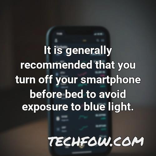 it is generally recommended that you turn off your smartphone before bed to avoid exposure to blue light